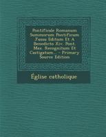 Pontificale Romanum Summorum Pontificum Jussu Editum Et A Benedicto Xiv. Pont. Max. Recognitum Et Castigatum... 1021276588 Book Cover
