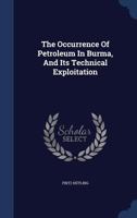 The Occurrence Of Petroleum In Burma, And Its Technical Exploitation... 1340055228 Book Cover