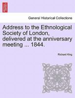 Address to the Ethnological Society of London, delivered at the anniversary meeting ... 1844. 1240920989 Book Cover