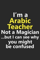 I’m a Arabic Teacher Not A Magician But I Can See Why You Might Be Confused: Funny Job Career Notebook Journal Lined Wide Ruled Paper Stylish Diary Planner 6x9 Inches 120 Pages Gift 1711817783 Book Cover