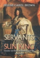 Servants of the Sun King 14: Grandeur and Peril in the France of Louis 1669837831 Book Cover