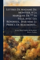 Lettres De Madame Du Montier, A La Marquise De *** Sa Fille, Avec Les RÃ(c)ponses... [par Mme Le Prince De Beaumont]... (French Edition) 102487012X Book Cover