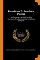 Foundation To Trombone Playing: An Elementary Method For Slide Trombone, Simple, Interesting, Melodious, Complete 1016887523 Book Cover
