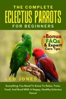 THE COMPLETE ECLECTUS PARROTS FOR BEGINNERS: Everything You Need To Know To Raise, Train, Feed, And Bond With A Happy, Healthy Eclectus Parrot B0FP13WHN3 Book Cover