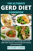 The Ultimate Gerd Diet Cookbook: An Essential Guide To Manage And Treat GERD With Simple, Nourishing And Healthy Low Acid Recipes B0986BDRWC Book Cover
