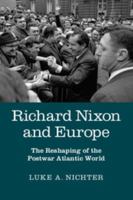 Richard Nixon and Europe: The Reshaping of the Postwar Atlantic World 1107476607 Book Cover