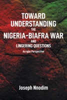 Toward Understanding The Nigeria-Biafra War and Lingering Questions 1662476604 Book Cover