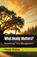 What Really Matters? : Redefining Time Management 1966423306 Book Cover