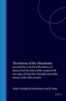 The history of the Almohades: preceded by a sketch of the history of Spain, from the times of the conquest till the reign of Yúsof Ibn-Táshufín and of the history of the Almoravides 9004570586 Book Cover