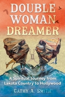 Double Woman Dreamer: A Spiritual Journey from Lakota Country to Hollywood 1591435730 Book Cover