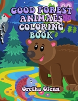 GOOD FOREST ANIMALS COLORING BOOK: Good FOREST ANIMALS Coloring for kid age 1-8 B09DMR49DV Book Cover