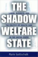The Shadow Welfare State: Labor, Business, and the Politics of Health Care in the United States (ILR Press Books) 0801486483 Book Cover