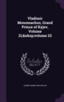 Vladimir Monomachus, Grand Prince of Kyjev, Volume 21; volume 23 1358808589 Book Cover
