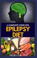 A COMPLETE GUIDE FOR EPILEPSY DIET: Nutritious diet and meal plan for the complete treatment of epilepsy and other seizure disorder. B08975JK6W Book Cover