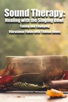 Sound Therapy: Healing with the Singing Bowl - Tuning and Changing Vibrational Fields with Tibetan Bowls B08P1KLVW7 Book Cover