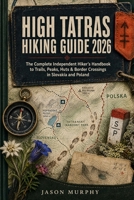 High Tatras Hiking Guide 2026: The Complete Independent Hiker’s Handbook to Trails, Peaks, Huts & Border Crossings in Slovakia and Poland (The Comprehensive Hiking Trails & Adventures Guide) B0HDSNG4LT Book Cover