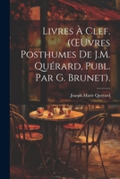 Livres À Clef. (OEuvres Posthumes De J.M. Quérard, Publ. Par G. Brunet). 1020747803 Book Cover