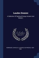 Laudes Domini A Selection of Spiritual Songs Ancient and Modern (Kessinger Publishing's Rare Reprints) 1014497442 Book Cover