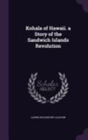 Kohala of Hawaii. A Story of the Sandwich Islands Revolution 1018123849 Book Cover