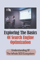 Exploring The Basics Of Search Engine Optimization: Understanding Of The Whole SEO Ecosystem: Drive Successful Ranking Of Your Content B09CRN21KV Book Cover