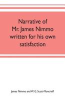 Narrative of Mr. James Nimmo written for his own satisfaction to keep in some remembrance the Lord's way dealing and kindness towards him, 1645-1709 9353702461 Book Cover