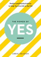 The Power of Yes: Positive and Practical Advice to Help You Live Life to the Full 1781576009 Book Cover