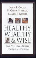 Healthy, Wealthy, and Wise: Five Steps to a Better Health Care System 0817910646 Book Cover