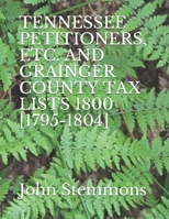 TENNESSEE PETITIONERS, ETC. AND GRAINGER COUNTY TAX LISTS 1800 [1795-1804] B08YHXYL3C Book Cover
