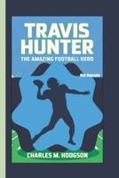 TRAVIS HUNTER: The Amazing Football Hero (Kids Biography) B0DR24SKXL Book Cover