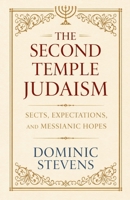 The Second Temple Judaism - Sects, Expectations, and Messianic Hopes B0GVGFCNB2 Book Cover