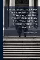 Die Ortsgemeinde Und Die Ortschaft In Der Wahlerclasse Der Stadte, Markte Und Industrialorte Im Osterreichischen Wahlrecht 1148603158 Book Cover