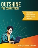 Outshine the Competition: The Ultimate Guide to Writing Stellar College Application Essays B0FL6V84ZT Book Cover