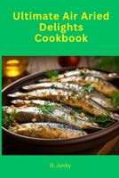 Ultimate Air Fried Delights Cookbook B0CVVFZ8K6 Book Cover