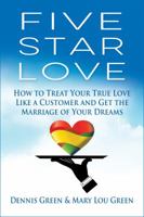 Five Star Love: How to Treat Your True Love Like a Customer and Get the Marriage of Your Dreams 0983241198 Book Cover