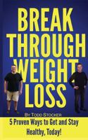 Break Through Weight Loss: 5 Proven Ways to Get and Stay Healthy, Today! 1493546503 Book Cover