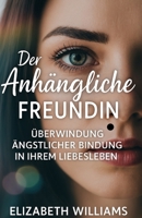 DerAnhängliche Freundin: Überwindung ängstlicher Bindung in Ihrem Liebesleben (German Edition) B0FCGB4LBL Book Cover