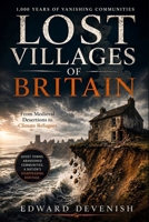 Lost Villages of Britain: From Medieval Desertions to Climate Refugees: Ghost Towns, Abandoned Communities and 1,000 Years of Communities Vanishing Across England, Wales & Scotland B0GDSLGDQ2 Book Cover