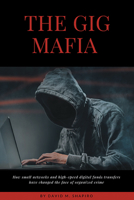 The Gig Mafia: How Small Networks and High-Speed Digital Funds Transfers Have Changed the Face of Organized Crime 1953349846 Book Cover