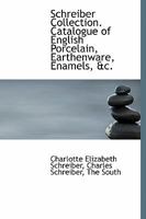 Schreiber Collection. Catalogue of English Porcelain, Earthenware, Enamels, &c. 0554594056 Book Cover