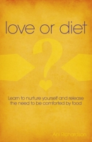 Love or Diet: Nurture Yourself and Release the Need to Be Comforted by Food 1782790918 Book Cover