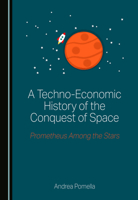 A Techno-Economic History of the Conquest of Space: Prometheus Among the Stars 1036449475 Book Cover
