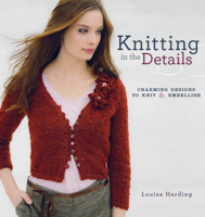 Knitting in the Details: Charming Designs to Knit and Embellish 1596682566 Book Cover