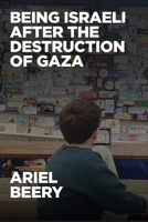 Being Israeli After the Destruction of Gaza: Reflections and Visions B0GXF5Q2RT Book Cover