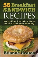 56 Breakfast Sandwich Recipes: Irresistible Sandwich Ideas to Kickstart Your Morning 099396981X Book Cover