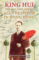 King Hui: The Man Who Owned All the Opium in Hong Kong 9889979985 Book Cover