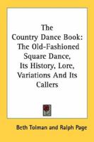 THE COUNTRY DANCE BOOK: THE OLD-FASHIONED SQUARE DANCE, ITS HISTORY, LORE, VARIATIONS & ITS CALLERS. 1432593986 Book Cover