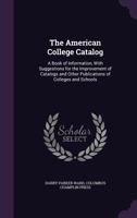 The American College Catalog: A Book of Information, With Suggestions for the Improvement of Catalogs and Other Publications of Colleges and Schools 1143379926 Book Cover