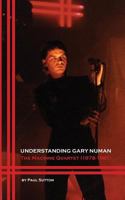 Understanding Gary Numan: The Machine Quartet 0993177093 Book Cover