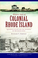 Historic Tales of Colonial Rhode Island:: Aquidneck Island and the Founding of the Ocean State 1609499115 Book Cover