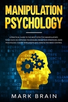 Manipulation Psychology: a Practical Guide to the Most Effective Manipulator's Tools such as Hypnosis Techniques, Seduction Strategies, Dark Psychology, Covert Persuasion and Undetected Mind Control B084DP7J2V Book Cover